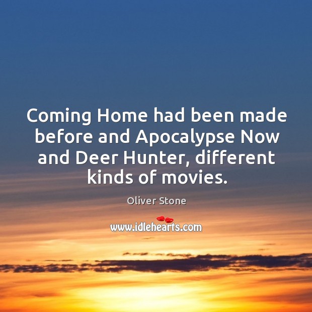 Coming home had been made before and apocalypse now and deer hunter, different kinds of movies. Oliver Stone Picture Quote