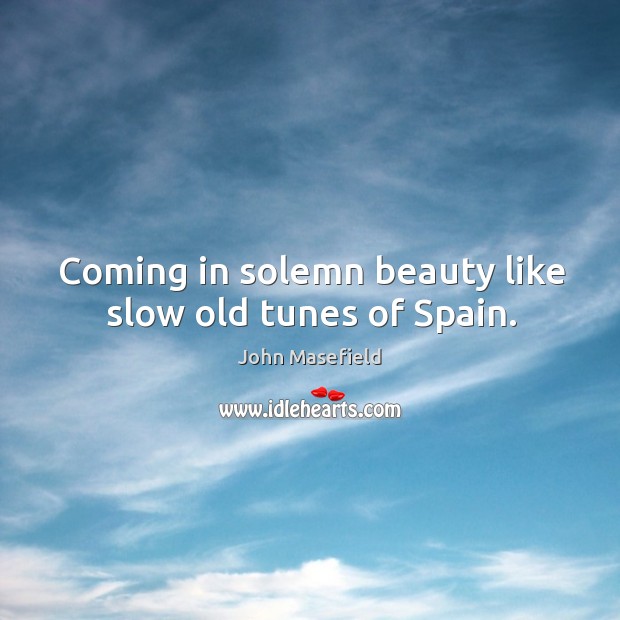 Coming in solemn beauty like slow old tunes of spain. Image