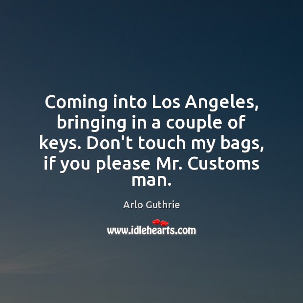 Coming into Los Angeles, bringing in a couple of keys. Don’t touch 