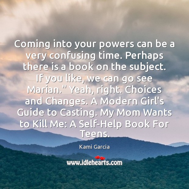 Coming into your powers can be a very confusing time. Perhaps there Kami Garcia Picture Quote