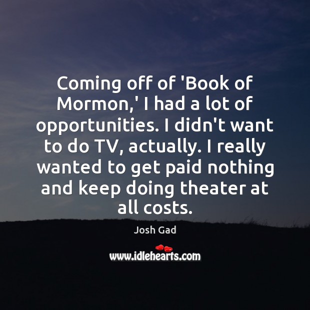 Coming off of ‘Book of Mormon,’ I had a lot of Josh Gad Picture Quote