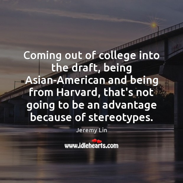 Coming out of college into the draft, being Asian-American and being from Jeremy Lin Picture Quote