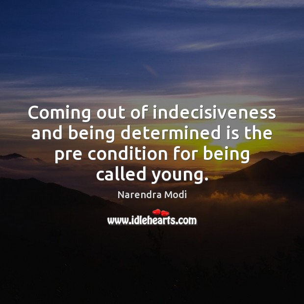 Coming out of indecisiveness and being determined is the pre condition for Image