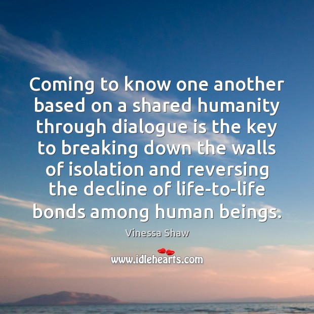 Coming to know one another based on a shared humanity through dialogue Vinessa Shaw Picture Quote