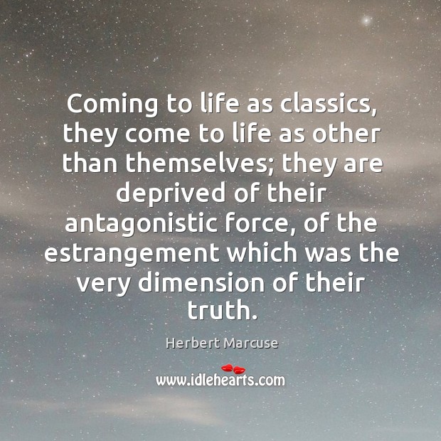 Coming to life as classics, they come to life as other than Herbert Marcuse Picture Quote
