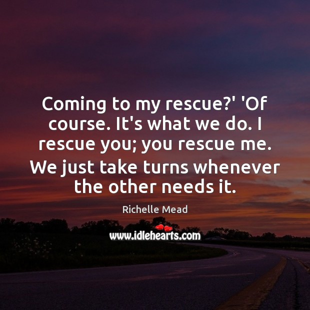 Coming to my rescue?’ ‘Of course. It’s what we do. I Image