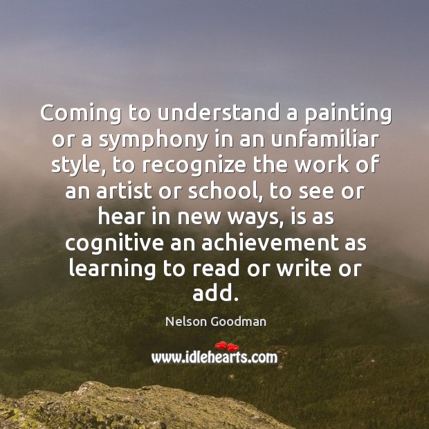 Coming to understand a painting or a symphony in an unfamiliar style, to recognize the Image