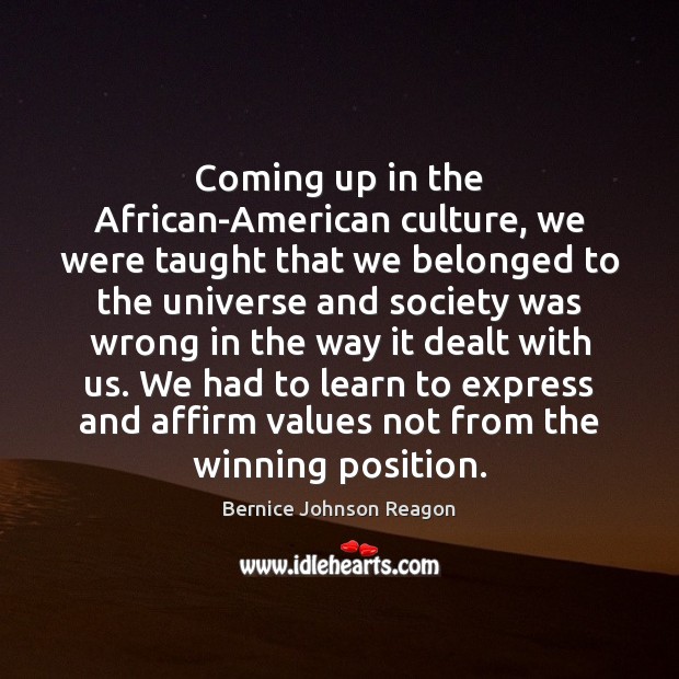 Coming up in the African-American culture, we were taught that we belonged 