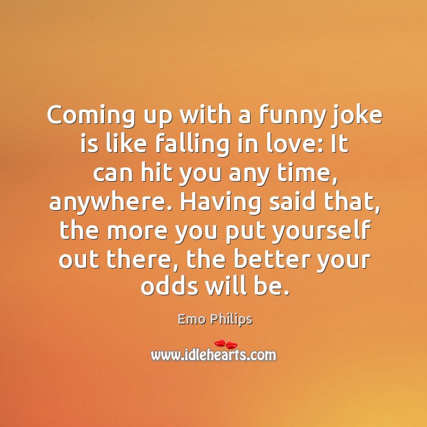 Coming up with a funny joke is like falling in love: It Emo Philips Picture Quote