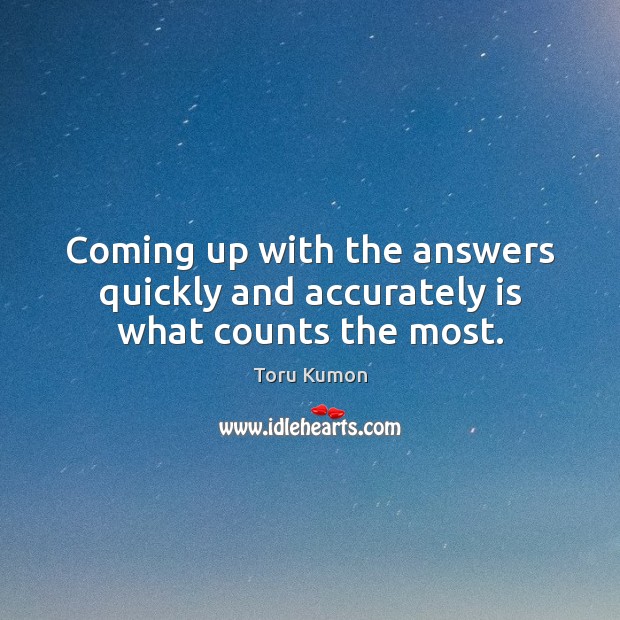 Coming up with the answers quickly and accurately is what counts the most. Toru Kumon Picture Quote
