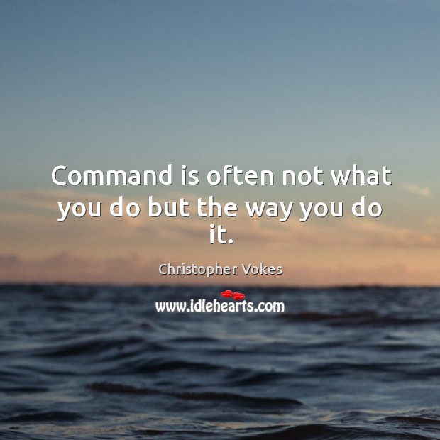 Command is often not what you do but the way you do it. Image