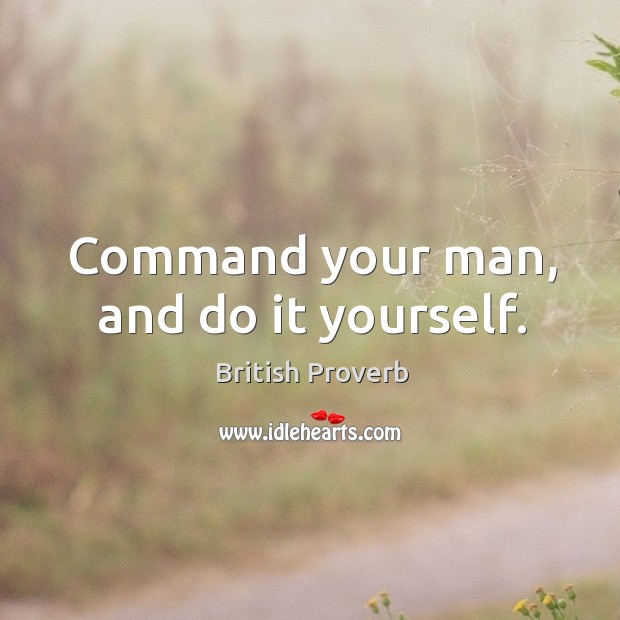 Command your man, and do it yourself. British Proverbs Image
