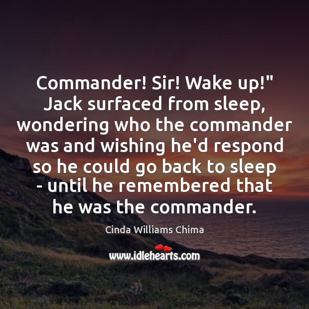 Commander! Sir! Wake up!” Jack surfaced from sleep, wondering who the commander Cinda Williams Chima Picture Quote