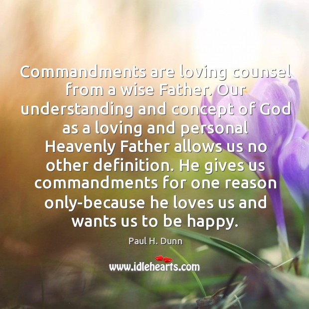 Commandments are loving counsel from a wise Father. Our understanding and concept 