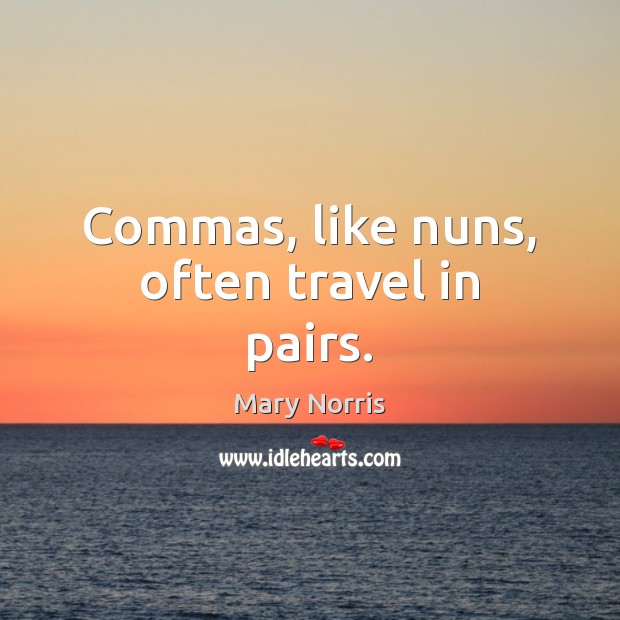 Commas, like nuns, often travel in pairs. Mary Norris Picture Quote
