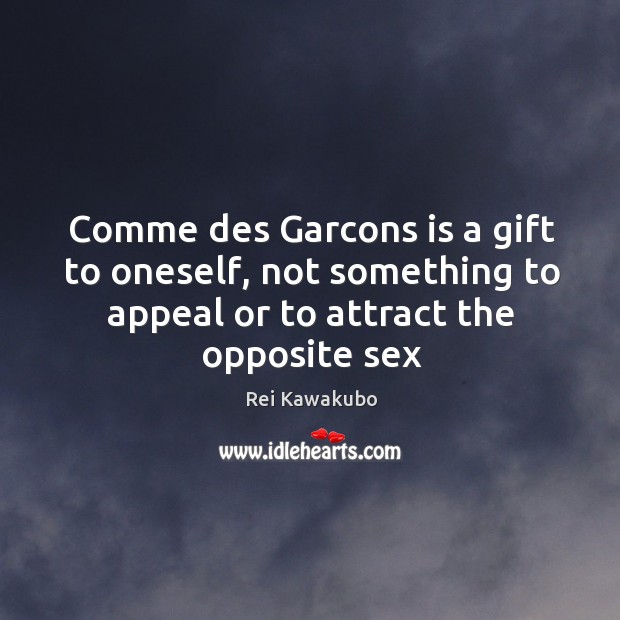 Comme des Garcons is a gift to oneself, not something to appeal Rei Kawakubo Picture Quote
