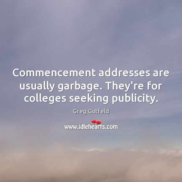 Commencement addresses are usually garbage. They’re for colleges seeking publicity. Greg Gutfeld Picture Quote