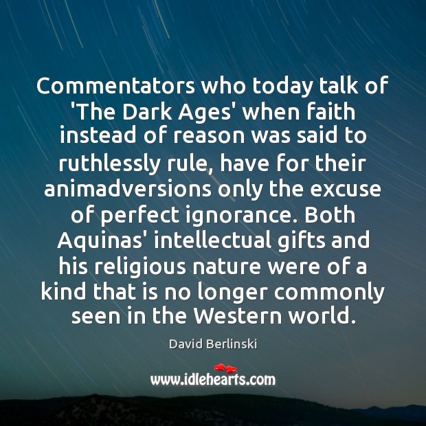 Commentators who today talk of ‘The Dark Ages’ when faith instead of David Berlinski Picture Quote