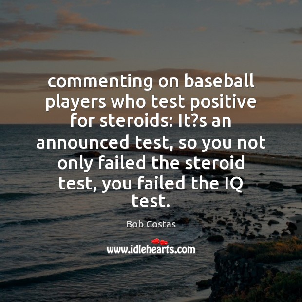 Commenting on baseball players who test positive for steroids: It?s an Bob Costas Picture Quote