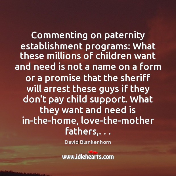 Commenting on paternity establishment programs: What these millions of children want and David Blankenhorn Picture Quote