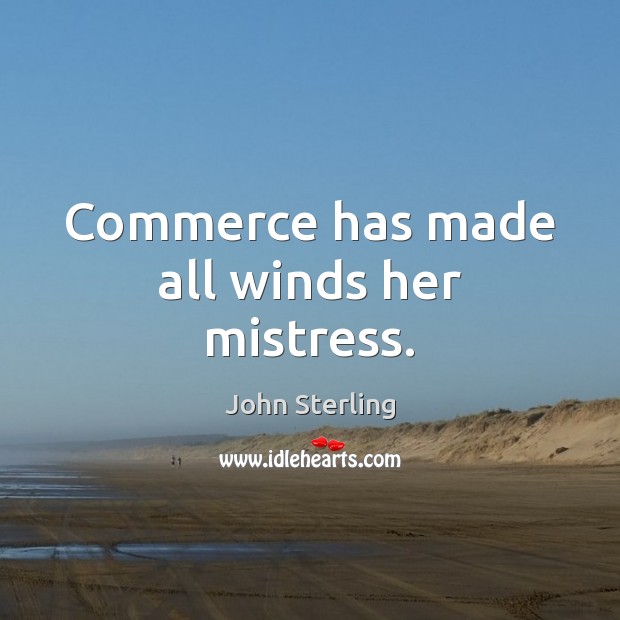 Commerce has made all winds her mistress. 