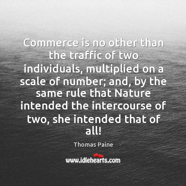 Commerce is no other than the traffic of two individuals, multiplied on Image