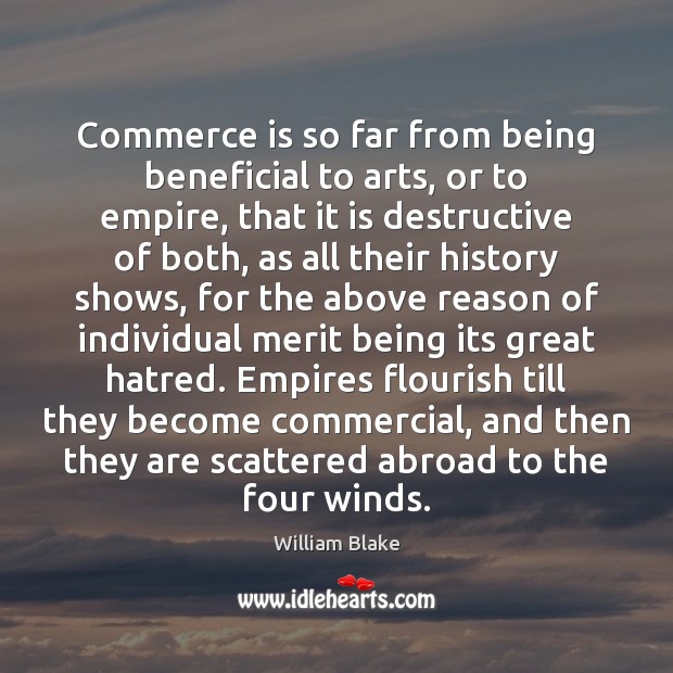 Commerce is so far from being beneficial to arts, or to empire, William Blake Picture Quote