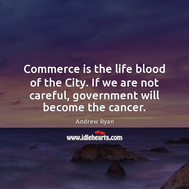 Commerce is the life blood of the City. If we are not Andrew Ryan Picture Quote