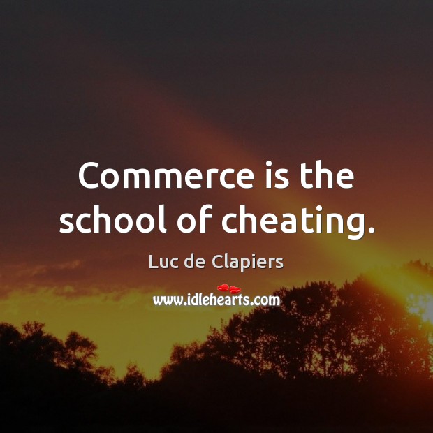 Commerce is the school of cheating. Image