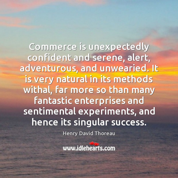 Commerce is unexpectedly confident and serene, alert, adventurous, and unwearied. It is 