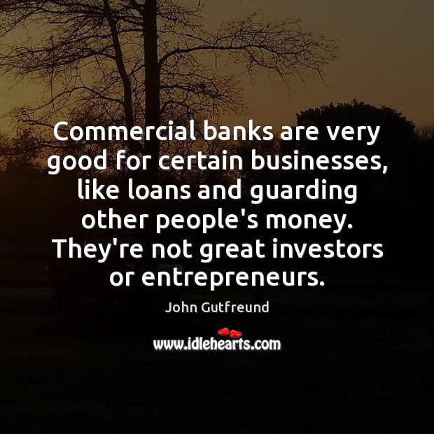 Commercial banks are very good for certain businesses, like loans and guarding John Gutfreund Picture Quote