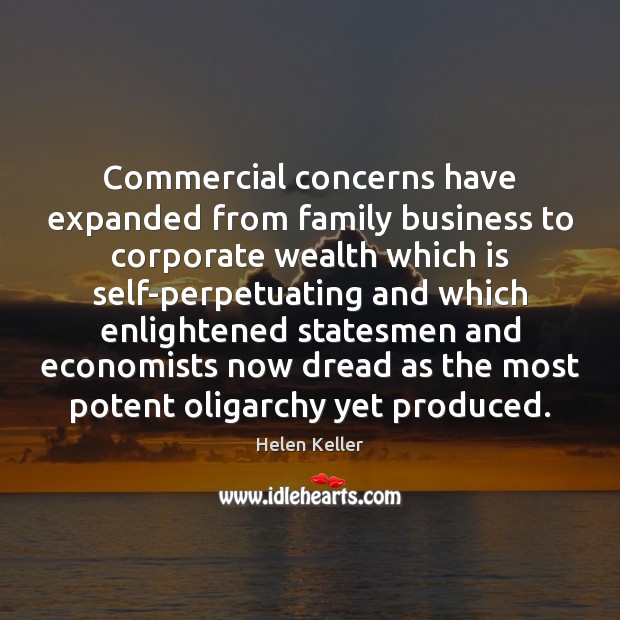 Commercial concerns have expanded from family business to corporate wealth which is Helen Keller Picture Quote