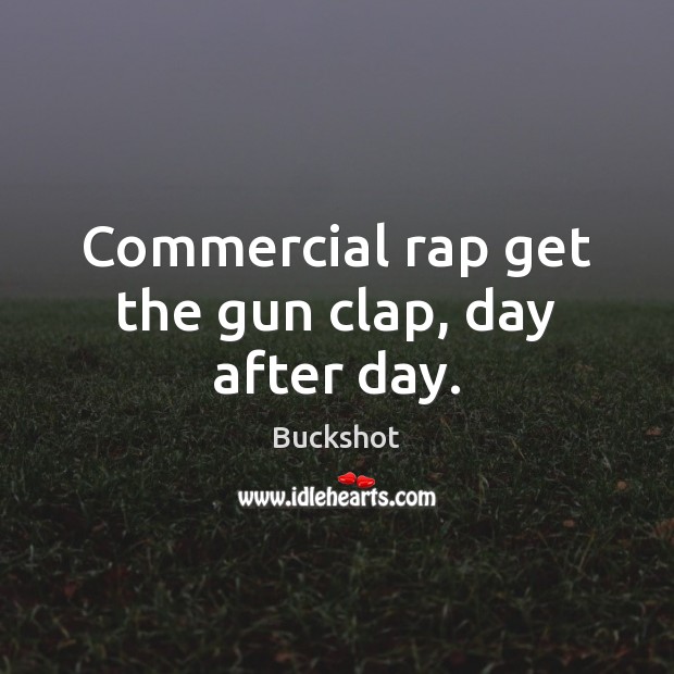 Commercial rap get the gun clap, day after day. Image