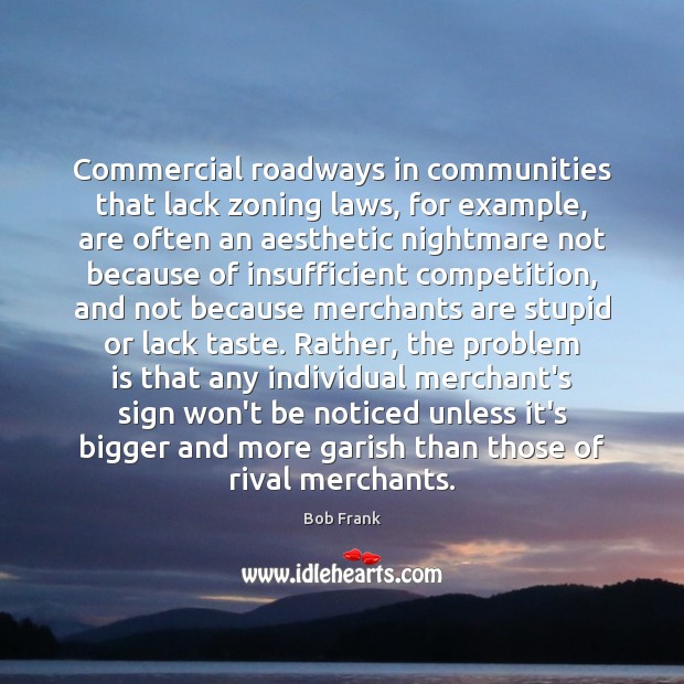 Commercial roadways in communities that lack zoning laws, for example, are often Bob Frank Picture Quote