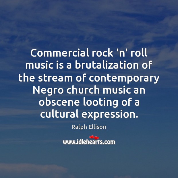 Commercial rock ‘n’ roll music is a brutalization of the stream of Ralph Ellison Picture Quote