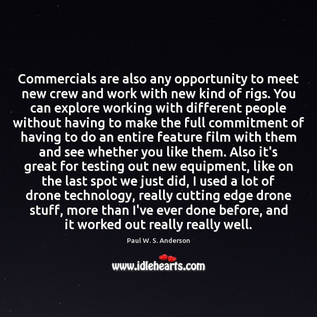 Commercials are also any opportunity to meet new crew and work with Paul W. S. Anderson Picture Quote