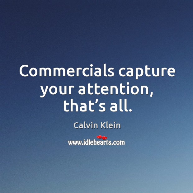 Commercials capture your attention, that’s all. Calvin Klein Picture Quote