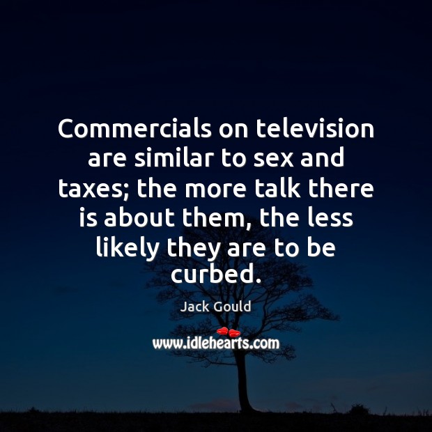 Commercials on television are similar to sex and taxes; the more talk Image