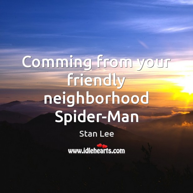 Comming from your friendly neighborhood Spider-Man Stan Lee Picture Quote