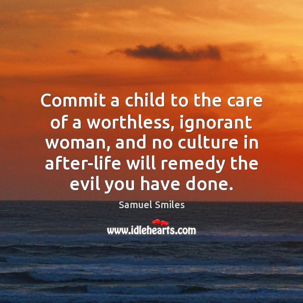 Commit a child to the care of a worthless, ignorant woman, and Culture Quotes Image