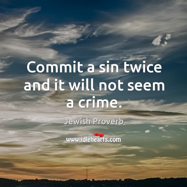 Commit a sin twice and it will not seem a crime. Jewish Proverbs Image