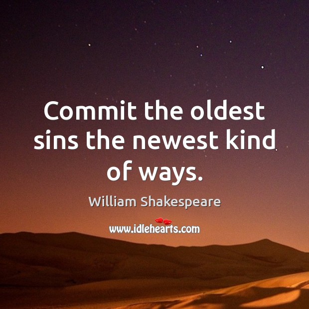 Commit the oldest sins the newest kind of ways. Image