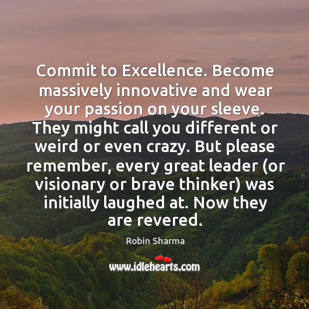 Commit to Excellence. Become massively innovative and wear your passion on your Robin Sharma Picture Quote