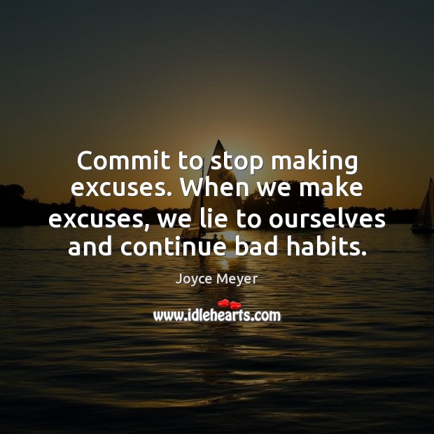 Commit to stop making excuses. When we make excuses, we lie to Image