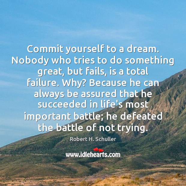 Commit yourself to a dream. Nobody who tries to do something great, Robert H. Schuller Picture Quote