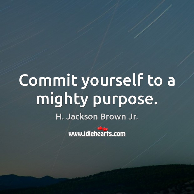 Commit yourself to a mighty purpose. H. Jackson Brown Jr. Picture Quote