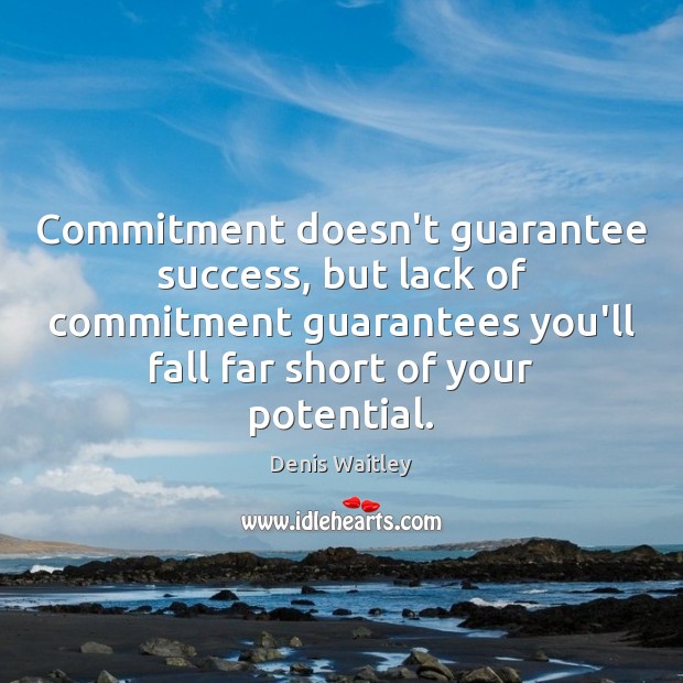 Commitment doesn’t guarantee success, but lack of commitment guarantees you’ll fall far Denis Waitley Picture Quote