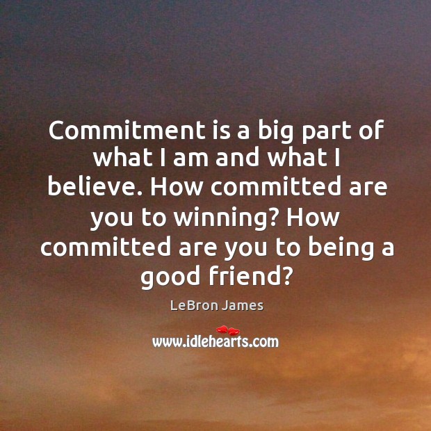 Commitment is a big part of what I am and what I LeBron James Picture Quote