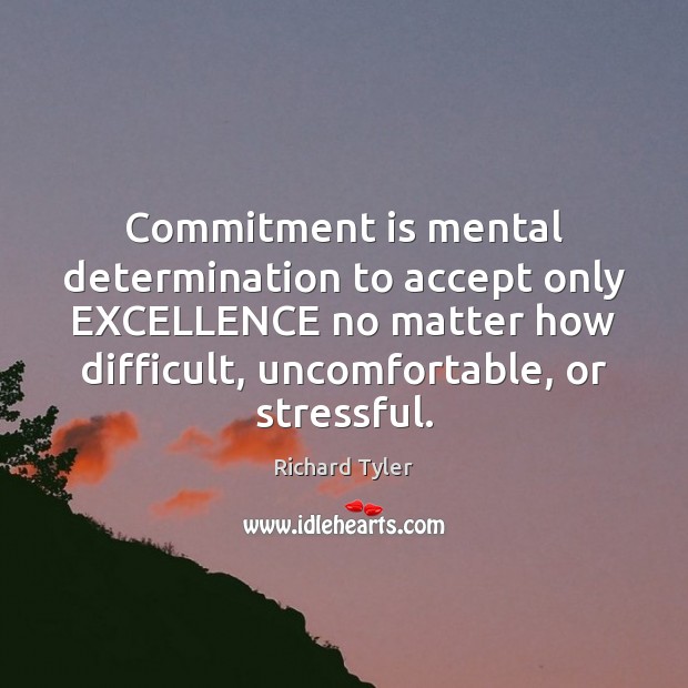 Commitment is mental determination to accept only EXCELLENCE no matter how difficult, Richard Tyler Picture Quote