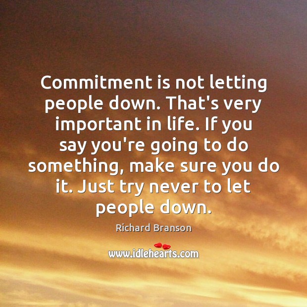 Commitment is not letting people down. That’s very important in life. If Richard Branson Picture Quote